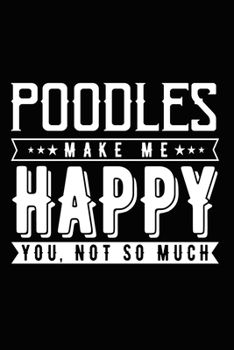 Poodles Make Me Happy You, Not So Much: Cute Poodle lined journal gifts. Best Lined Journal gifts For Poodle Lovers. This Cute Dog Lined Journal Gifts ... and reflect on your relationship with dog.
