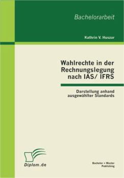 Paperback Wahlrechte in der Rechnungslegung nach IAS/IFRS: Darstellung anhand ausgewählter Standards [German] Book