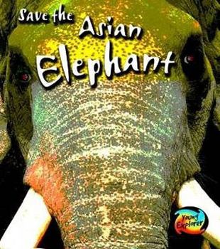 Hardcover Save the Asian Elephant (Young Explorer: Save Our Animals) (Young Explorer: Save Our Animals) Book