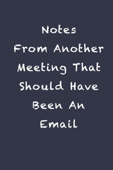 Paperback Notes From Another Meeting That Should Have Been An Email: Blank Lined Journal Coworker Notebook (Funny Office Journals) Book