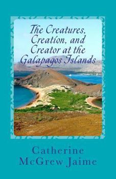 Paperback The Creatures, Creation, And Creator At The Galapagos Islands Book