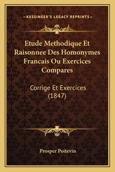 Paperback Etude Methodique Et Raisonnee Des Homonymes Francais Ou Exercices Compares: Corrige Et Exercices (1847) [French] Book