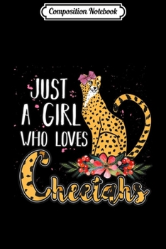Composition Notebook: Just A Girl Who Loves Cheetahs Funny Wild Animal  Journal/Notebook Blank Lined Ruled 6x9 100 Pages