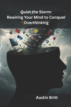 Paperback Quiet the Storm: Rewiring Your Mind to Conquer Overthinking Book