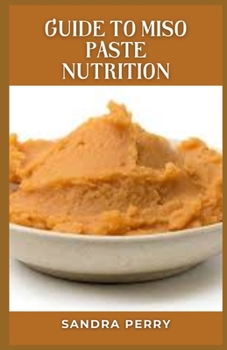 Guide to Miso Paste Nutrition: Miso paste, or simply miso, is a paste made from fermented soybeans.