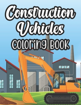 Paperback Construction Vehicles Coloring Book: Big Trucks Coloring Pages For Children, Illustrations And Designs Of Trucks For Kids To Color Book