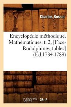 Paperback Encyclopédie Méthodique. Mathématiques. T. 2, [Face-Rudolphines, Tables] (Éd.1784-1789) [French] Book