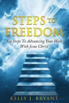 Paperback Steps To Freedom: Six Steps To Advancing Your Walk With Jesus Christ Book