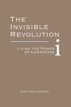 Paperback The Invisible Revolution: Living the Power of Lowercase i Book