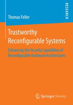 Paperback Trustworthy Reconfigurable Systems: Enhancing the Security Capabilities of Reconfigurable Hardware Architectures Book