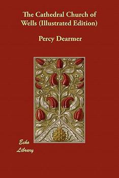 The Cathedral Church of Wells: A Description of Its Fabric and a Brief History of the Episcopal See