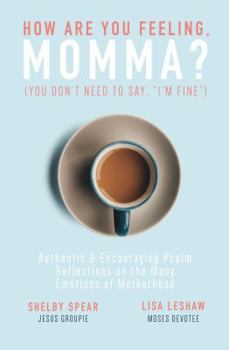 Paperback How Are You Feeling, Momma? (You don't need to say, "I'm fine."): Authentic & Encouraging Psalm Reflections on the Many Emotions of Motherhood Book