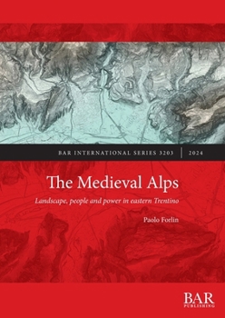 Medieval Alps : Landscape, People and Power in Eastern Trentino