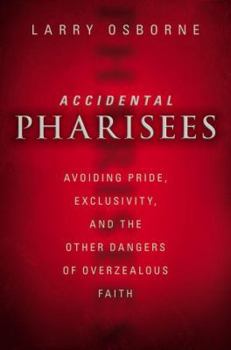 Paperback Accidental Pharisees: Avoiding Pride, Exclusivity, and the Other Dangers of Overzealous Faith Book