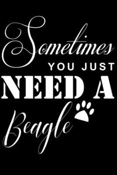 Paperback Sometimes You just need a Beagle: Cute Beagle Lined journal Notebook, Great Accessories & Gift Idea for Beagle Owner & Lover. Lined journal Notebook W Book