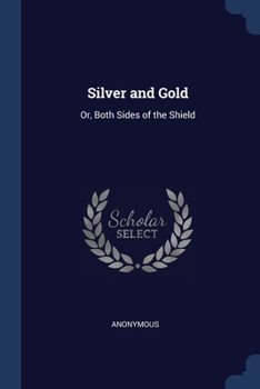 Paperback Silver and Gold: Or, Both Sides of the Shield Book