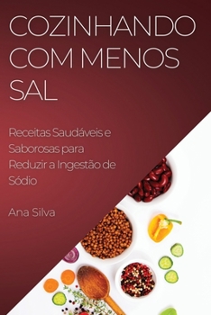 Paperback Cozinhando com Menos Sal: Receitas Saudáveis e Saborosas para Reduzir a Ingestão de Sódio [Portuguese] Book