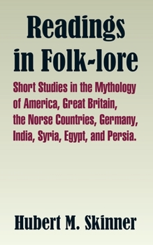 Paperback Readings in Folk-Lore: Short Studies in the Mythology of America, Great Britain, the Norse Countries, Germany, India, Syria, Egypt, and Persi Book