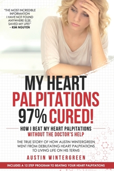 Paperback My Heart Palpitations 97% Cured!: How I Beat My Heart Palpitations Without the Doctor's Help Book