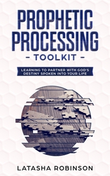 Paperback The Prophetic Processing Toolkit: Learning to Partner with God's Destiny Spoken Into Your Life. Book