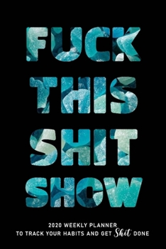 FUCK THIS SHIT SHOW: 2020 Daily Planner To Track Your Fuckery And Get Shit Done - Swear Words Included! - White Elephant Gag Gift Calendar