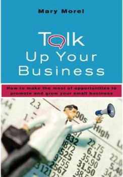 Paperback Talk Up Your Business: How to Make the Most of Opportunities to Promote and Grow Your Small Business Book