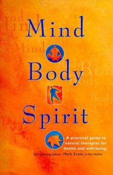 Mind Body Spirit: A Practical Guide to Natural Therapies for Health and Well-Being