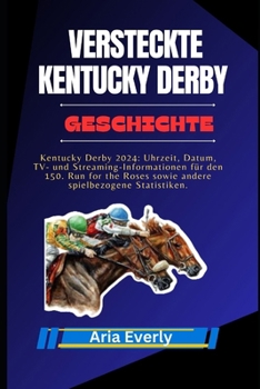 VERSTECKTE KENTUCKY DERBY GESCHICHTE: Kentucky Derby 2024: Uhrzeit, Datum, TV- und Streaming-Informationen für den 150. Run for the Roses sowie andere spielbezogene Statistiken. (German Edition)