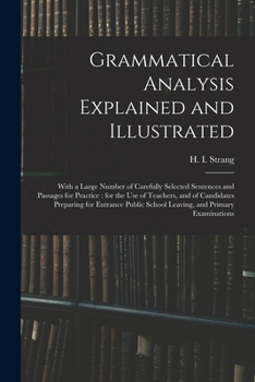 Grammatical Analysis Explained and Illustrated, with a Large Number of Carefully Selected Sentences and Passages for Practice - Primary Source Edition