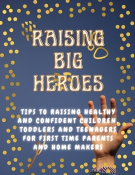 Paperback Raising Big Heroes: Tips to raising healthy and confident children Book