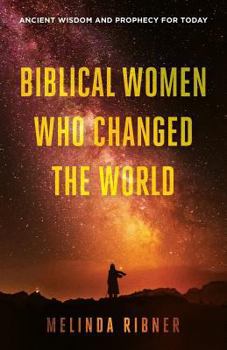 Paperback Biblical Women Who Changed the World: Ancient Wisdom and Prophecy for Today Book