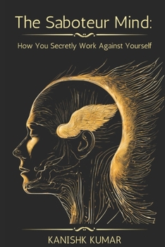 Paperback The Saboteur Mind: How You Secretly Work Against Yourself Book