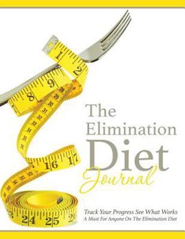 Paperback The Elimination Diet Journal: Track Your Progress See What Works: A Must for Anyone on the Elimination Diet Book