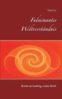 Fulminantes Weltverständnis: Briefe an Ludwig, erstes Buch