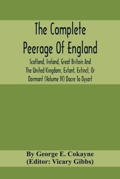 Paperback The Complete Peerage Of England, Scotland, Ireland, Great Britain And The United Kingdom, Extant, Extinct, Or Dormant (Volume Iv) Dacre To Dysart Book