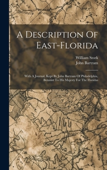 Hardcover A Description Of East-florida: With A Journal, Kept By John Bartram Of Philadelphia, Botanist To His Majesty For The Floridas Book