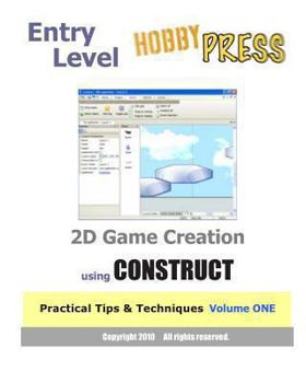 Paperback Entry Level 2D Game Creation using CONSTRUCT: Practical Tips & Techniques Volume ONE Book