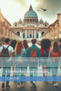 Arcobaleno di Speranza: Il Giubileo Raccontato ai Ragazzi (Italian Edition)