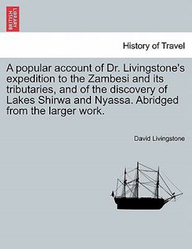 Paperback A Popular Account of Dr. Livingstone's Expedition to the Zambesi and Its Tributaries, and of the Discovery of Lakes Shirwa and Nyassa. Abridged from t Book