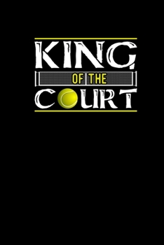 King Of The Court: Tennis Notebook Journal 6x9 - Funny Tennis Gifts For Tennis Player And Tennis Coach 120 dotgrid pages