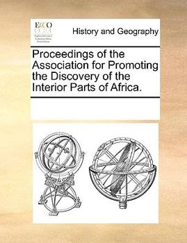 Proceedings of the Association for Promoting the Discovery of the Interior Parts of Africa.