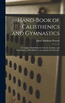 Hardcover Hand-Book of Calisthenics and Gymnastics: A Complete Drill-Book for Schools, Families, and Gymnasiums. With Music to Accompany the Exercises Book