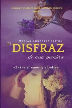 El Disfraz de Una Mentira: Entre El Amor y El Odio