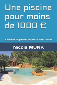 Paperback Une piscine pour moins de 1000: Concept de piscine sur terre sans bâche [French] Book