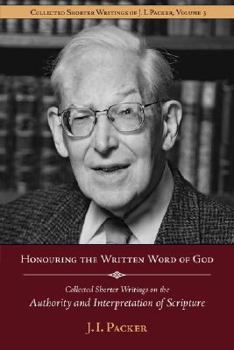 Honouring the Written Word of God: The Collected Shorter Writings of J. I. Packer - Book #3 of the Collected Shorter Writings of J.I. Packer