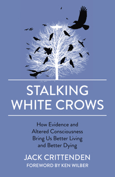 Paperback Stalking White Crows: How Evidence and Altered Consciousness Bring Us Better Living and Better Dying Book