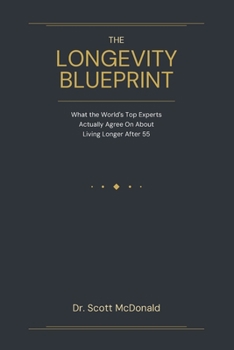The Longevity Blueprint: What the World's Top Experts Actually Agree On About Living Longer After 55