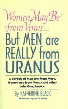 Women May Be from Venus...but Men Are Really from Uranus: A Parody of Men Are from Mars, Women Are from Venus and Other John Gray Books