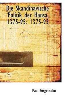 Paperback Die Skandinavische Politik Der Hansa, 1375-95: 1375-95 Book
