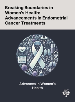 Breaking Boundaries in Women's Health: Advancements in Endometrial Cancer Treatments